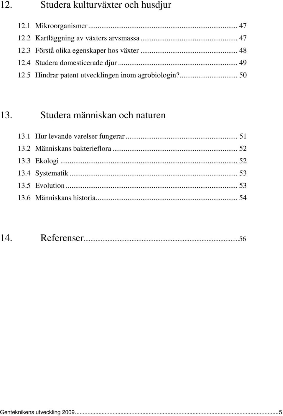 Studera människan och naturen 13.1 Hur levande varelser fungerar... 51 13.2 Människans bakterieflora... 52 13.3 Ekologi... 52 13.4 Systematik.