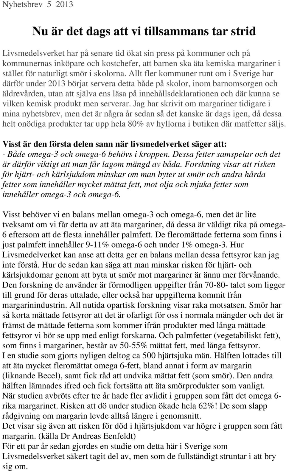 Allt fler kommuner runt om i Sverige har därför under 2013 börjat servera detta både på skolor, inom barnomsorgen och äldrevården, utan att själva ens läsa på innehållsdeklarationen och där kunna se
