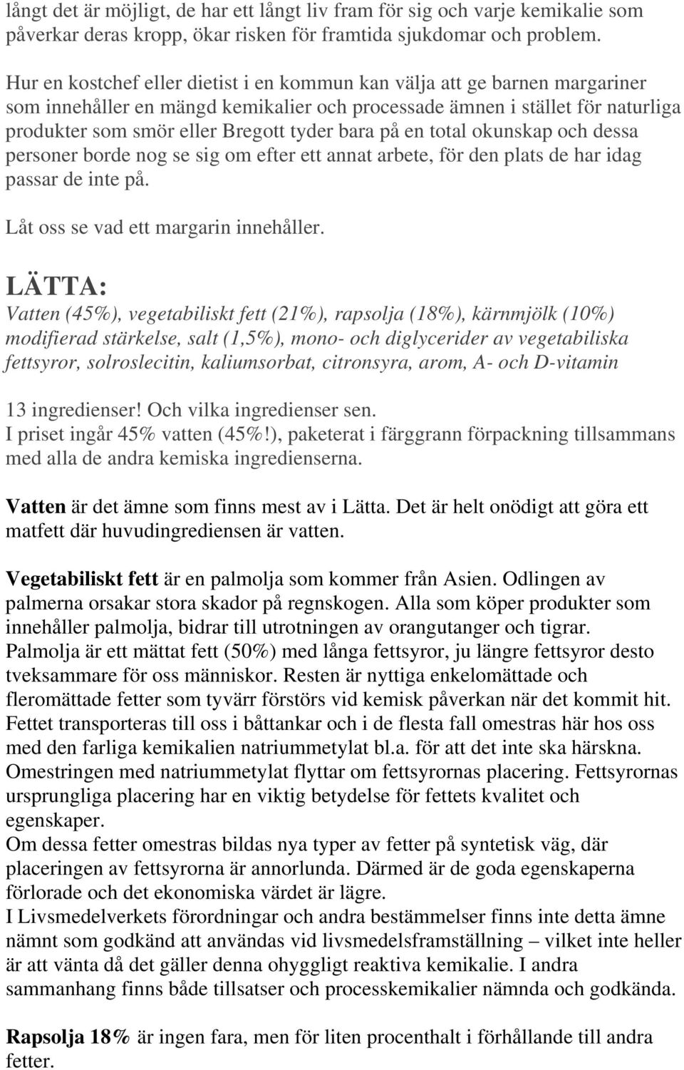 bara på en total okunskap och dessa personer borde nog se sig om efter ett annat arbete, för den plats de har idag passar de inte på. Låt oss se vad ett margarin innehåller.
