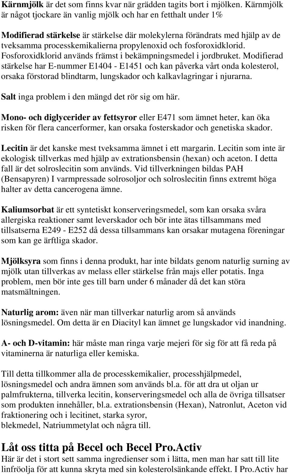 fosforoxidklorid. Fosforoxidklorid används främst i bekämpningsmedel i jordbruket.