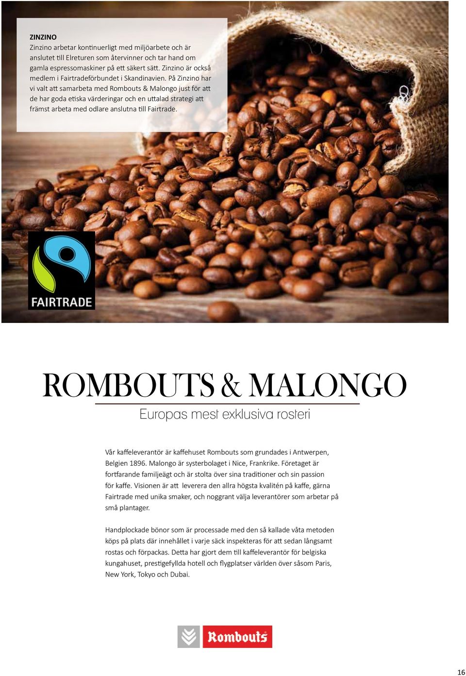 På Zinzino har vi valt att samarbeta med Rombouts & Malongo just för att de har goda etiska värderingar och en uttalad strategi att främst arbeta med odlare anslutna till Fairtrade.