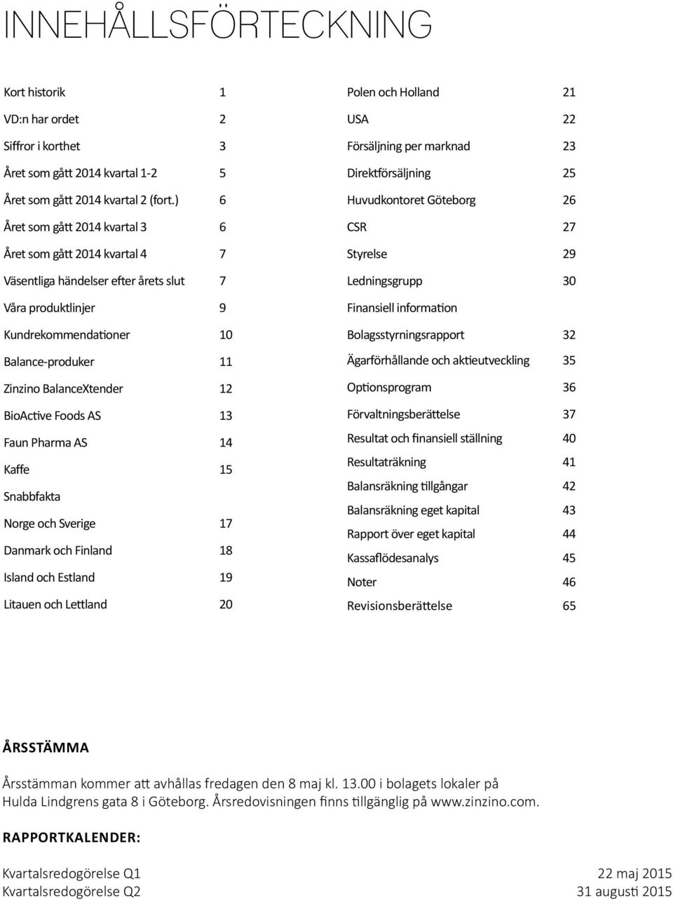 BioActive Foods AS 13 Faun Pharma AS 14 Kaffe 15 Snabbfakta Norge och Sverige 17 Danmark och Finland 18 Island och Estland 19 Litauen och Lettland 20 Polen och Holland 21 USA 22 Försäljning per