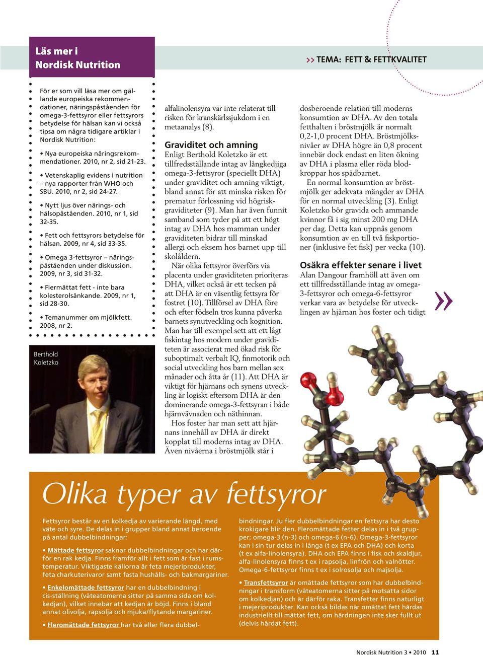Nytt ljus över närings- och hälsopåståenden. 2010, nr 1, sid 32-35. Fett och fettsyrors betydelse för hälsan. 2009, nr 4, sid 33-35. Omega 3-fettsyror näringspåståenden under diskussion.