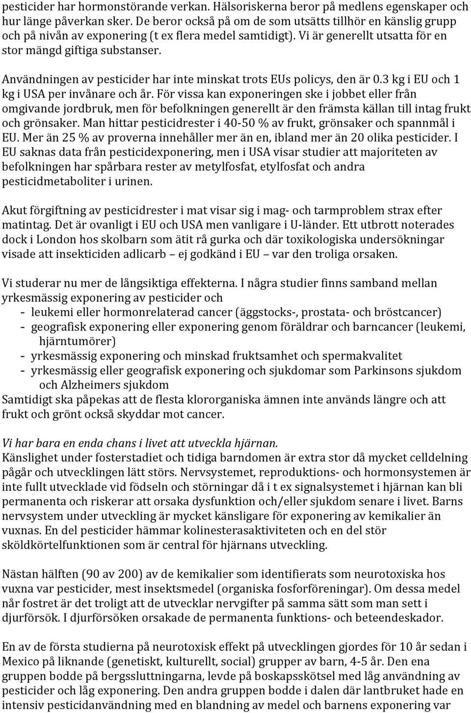 Användningen av pesticider har inte minskat trots EUs policys, den är 0.3 kg i EU och 1 kg i USA per invånare och år.