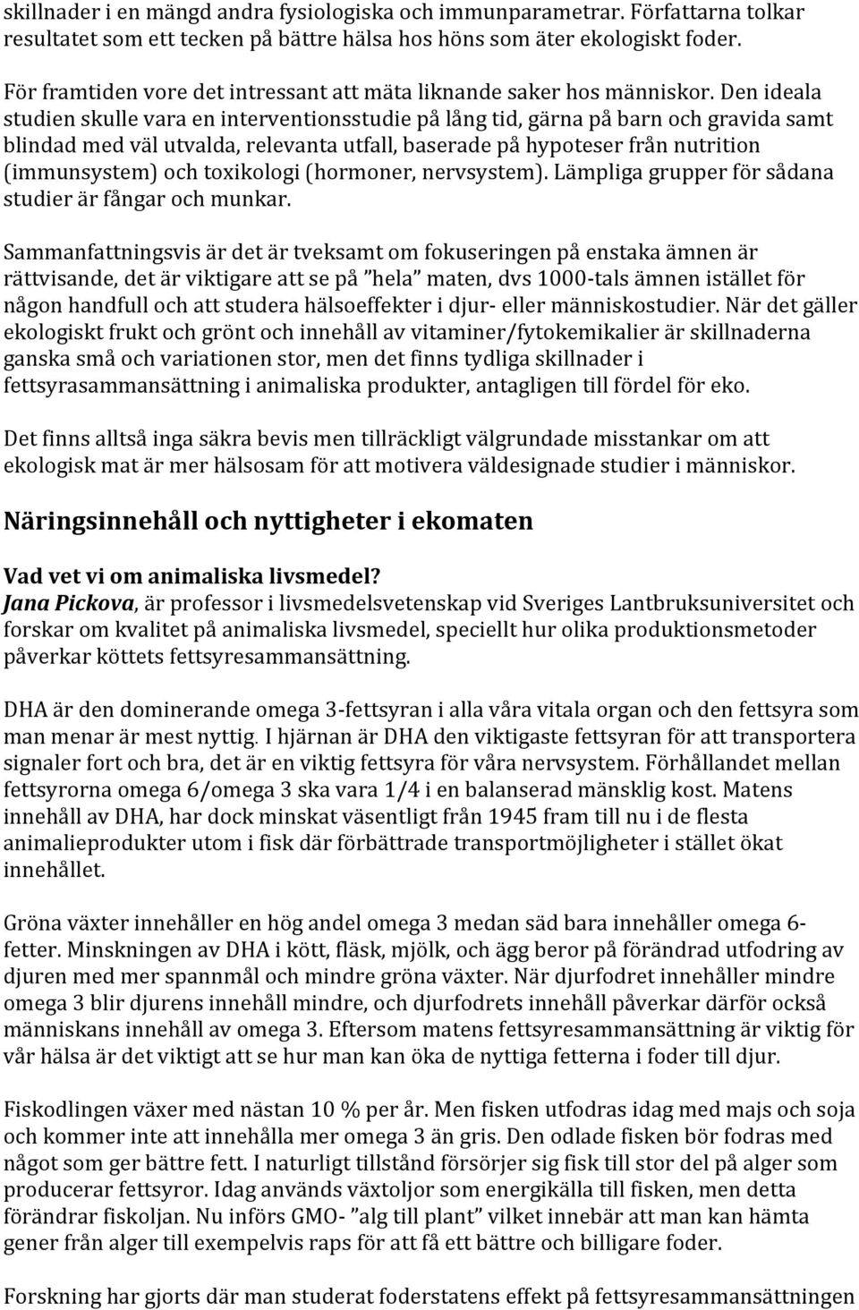 Den ideala studien skulle vara en interventionsstudie på lång tid, gärna på barn och gravida samt blindad med väl utvalda, relevanta utfall, baserade på hypoteser från nutrition (immunsystem) och