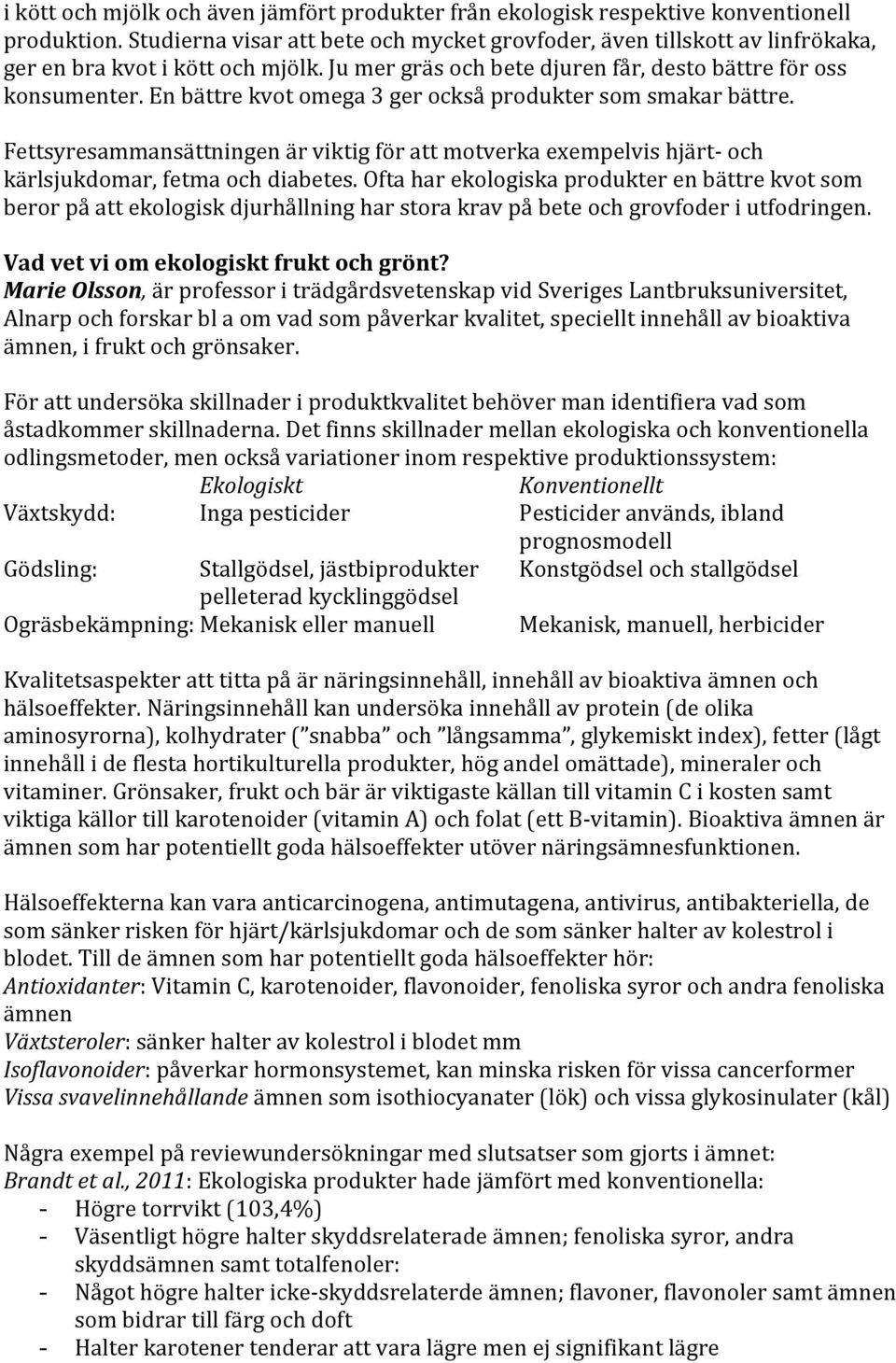 En bättre kvot omega 3 ger också produkter som smakar bättre. Fettsyresammansättningen är viktig för att motverka exempelvis hjärt- och kärlsjukdomar, fetma och diabetes.