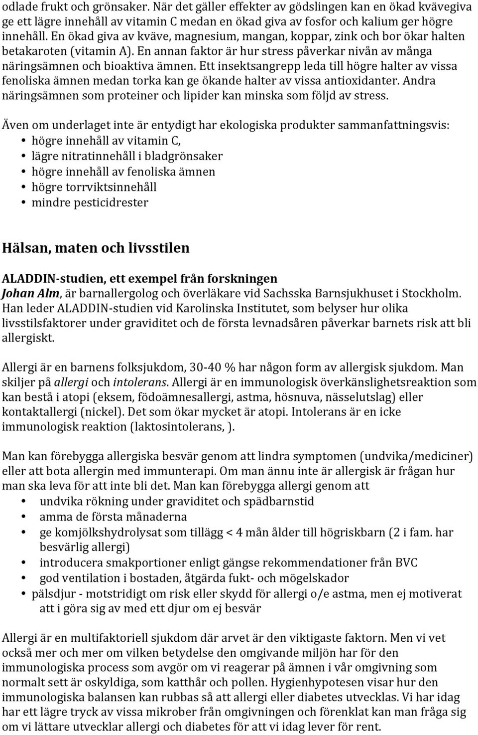 Ett insektsangrepp leda till högre halter av vissa fenoliska ämnen medan torka kan ge ökande halter av vissa antioxidanter. Andra näringsämnen som proteiner och lipider kan minska som följd av stress.