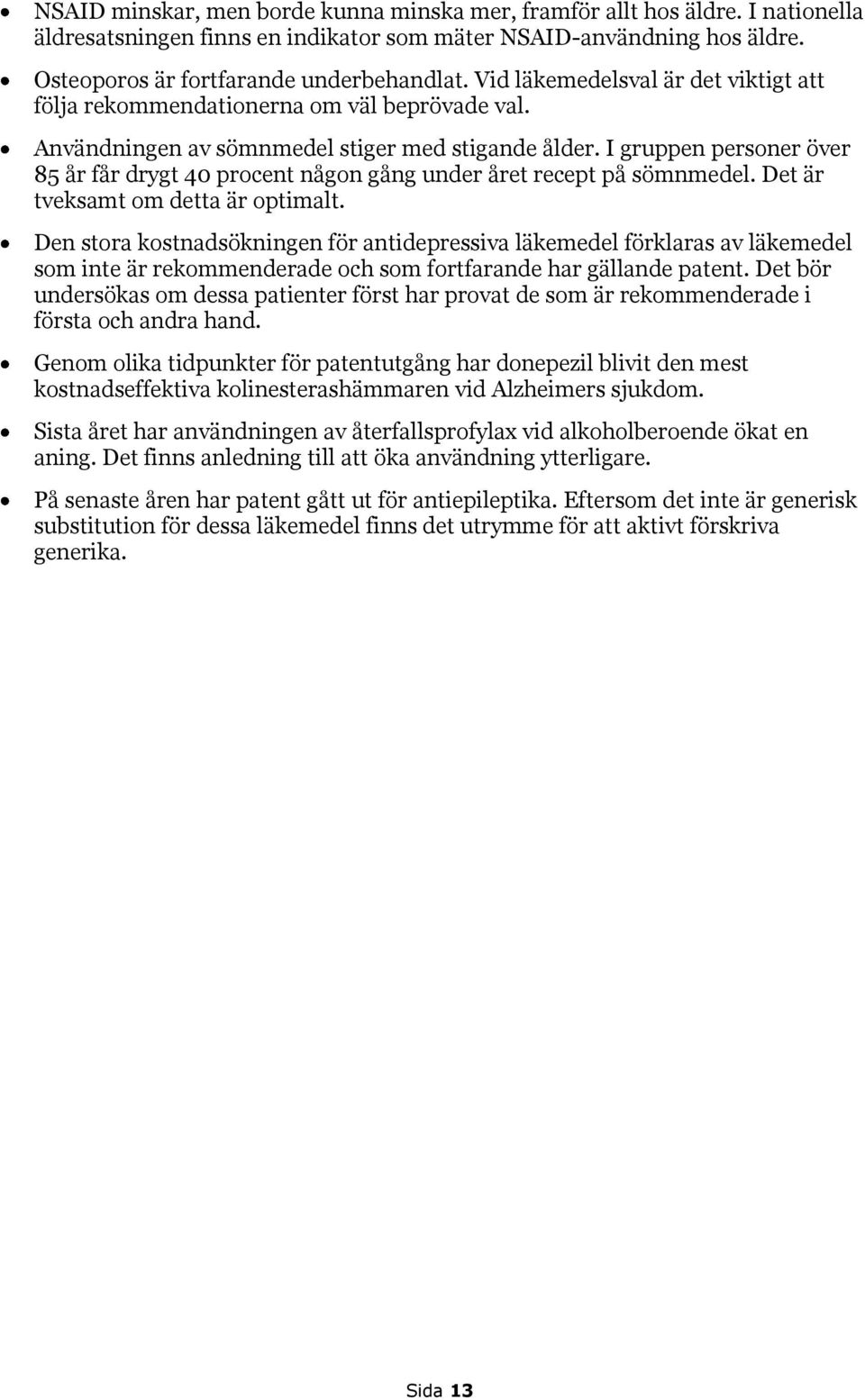 I gruppen personer över 85 år får drygt 40 procent någon gång under året recept på sömnmedel. Det är tveksamt om detta är optimalt.