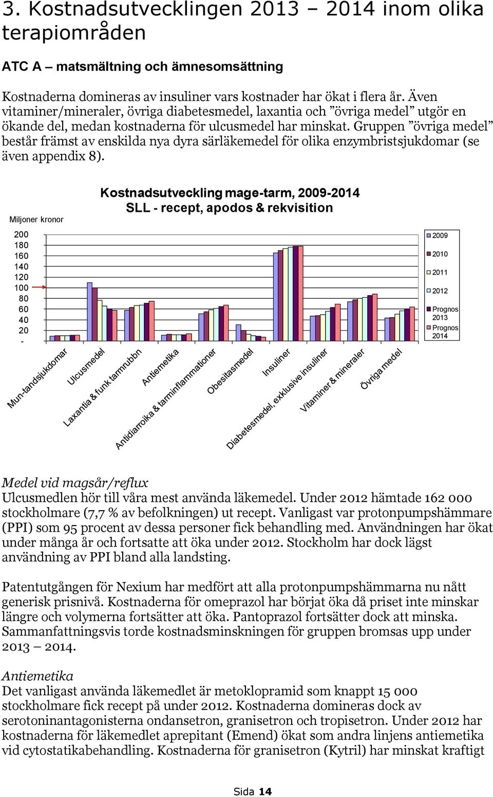 Gruppen övriga medel består främst av enskilda nya dyra särläkemedel för olika enzymbristsjukdomar (se även appendix 8).