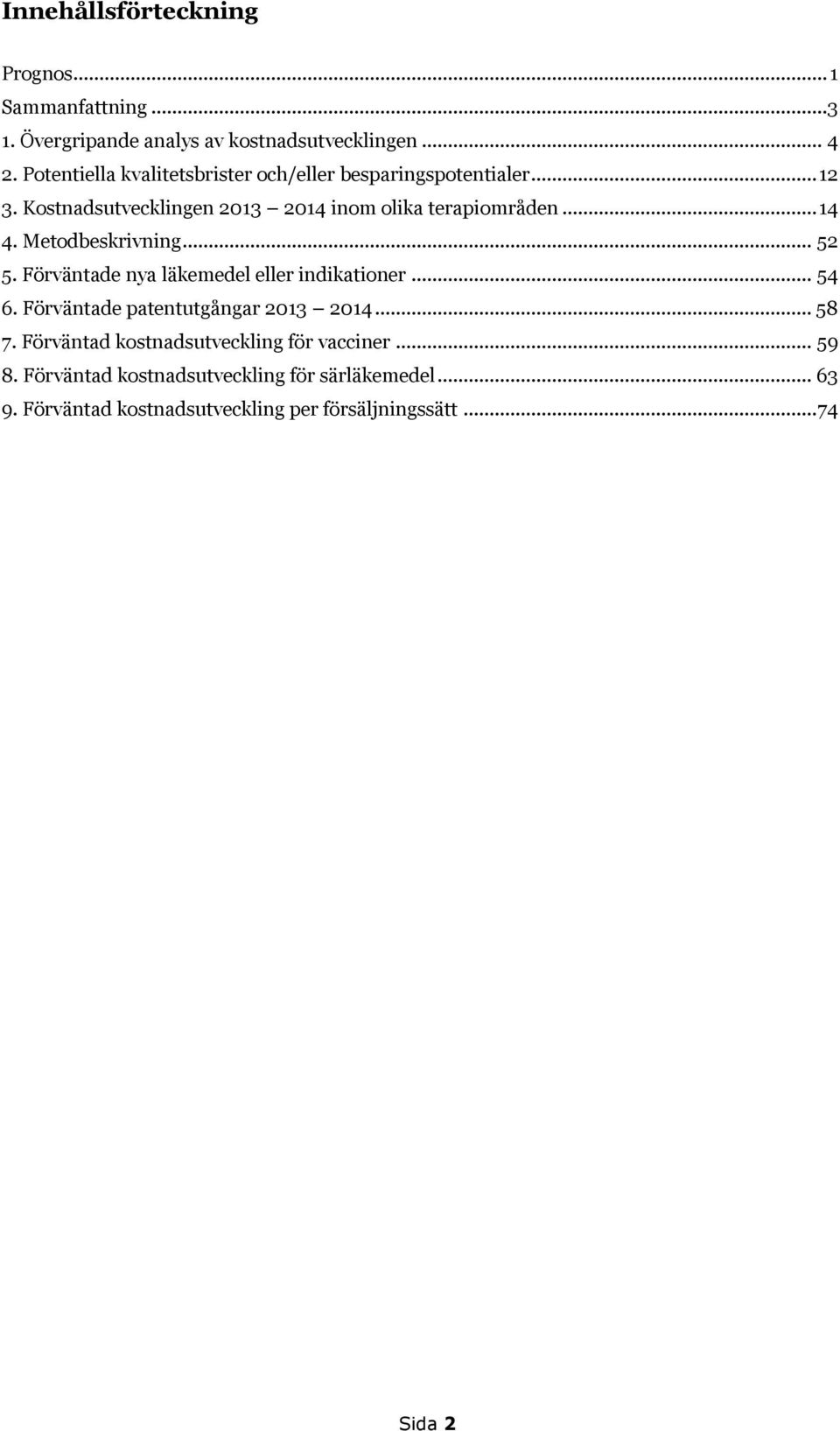 Metodbeskrivning... 52 5. Förväntade nya läkemedel eller indikationer... 54 6. Förväntade patentutgångar 2013 2014... 58 7.