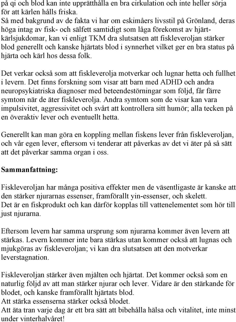 fiskleveroljan stärker blod generellt och kanske hjärtats blod i synnerhet vilket ger en bra status på hjärta och kärl hos dessa folk.