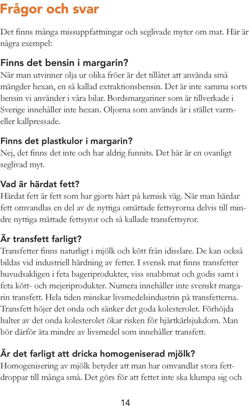 Bordsmargariner som är tillverkade i Sverige innehåller inte hexan. Oljorna som används är i stället varmeller kallpressade. Finns det plastkulor i margarin?