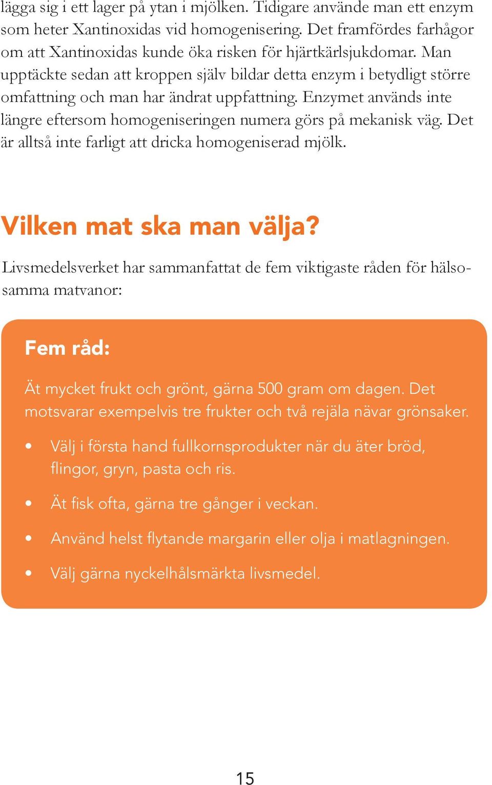 Enzymet används inte längre eftersom homogeniseringen numera görs på mekanisk väg. Det är alltså inte farligt att dricka homogeniserad mjölk. Vilken mat ska man välja?