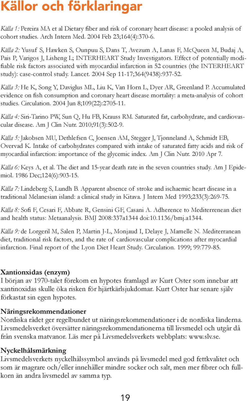 Effect of potentially modifiable risk factors associated with myocardial infarction in 52 countries (the INTERHEART study): case-control study. Lancet. 2004 Sep 11-17;364(9438):937-52.