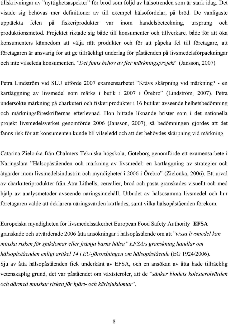 Projektet riktade sig både till konsumenter och tillverkare, både för att öka konsumenters kännedom att välja rätt produkter och för att påpeka fel till företagare, att företagaren är ansvarig för