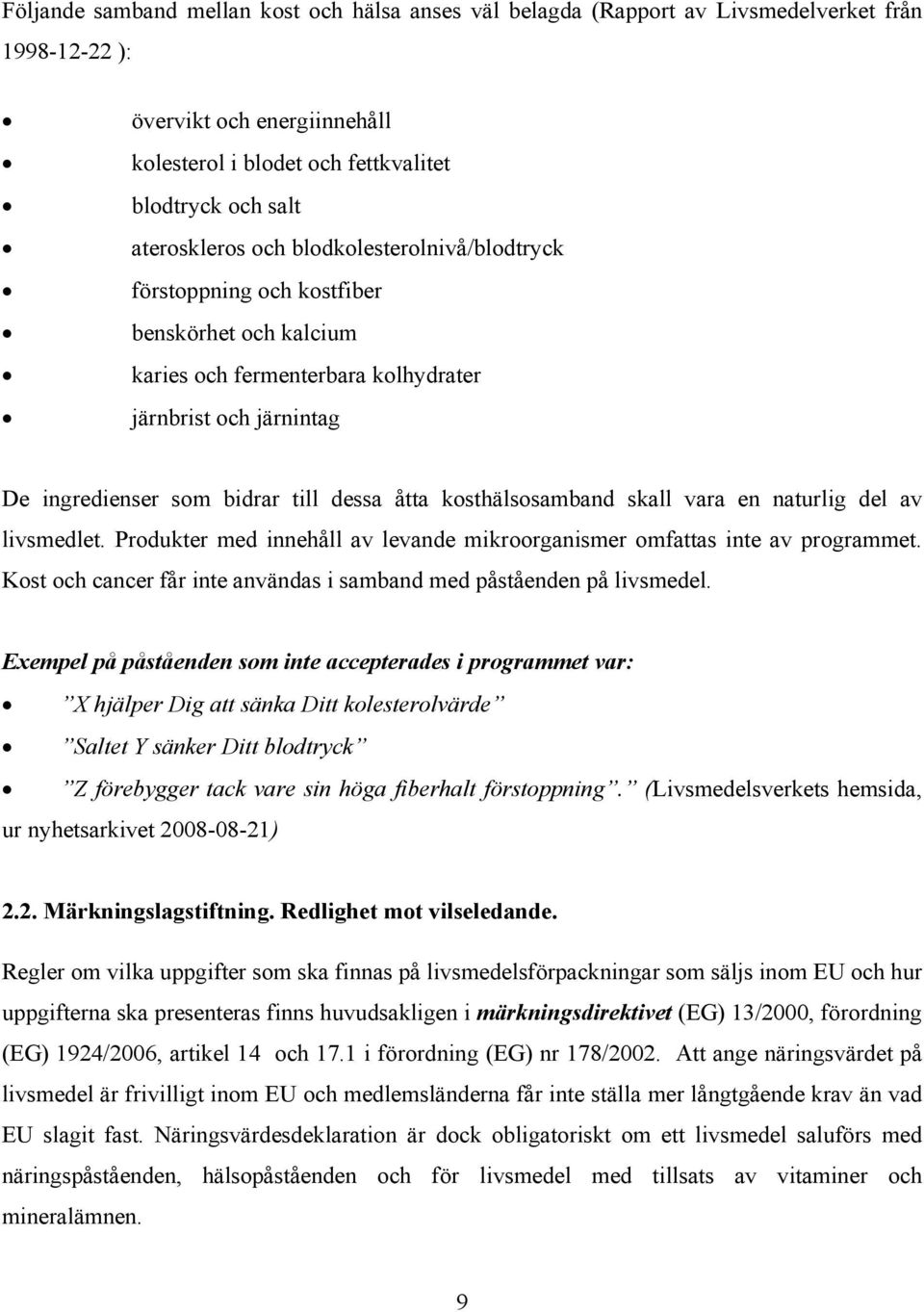 kosthälsosamband skall vara en naturlig del av livsmedlet. Produkter med innehåll av levande mikroorganismer omfattas inte av programmet.