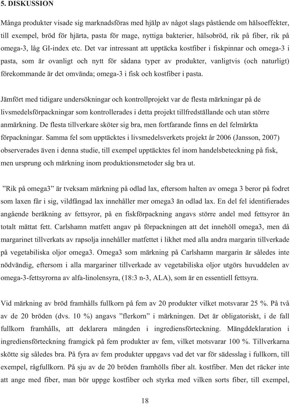 Det var intressant att upptäcka kostfiber i fiskpinnar och omega-3 i pasta, som är ovanligt och nytt för sådana typer av produkter, vanligtvis (och naturligt) förekommande är det omvända; omega-3 i