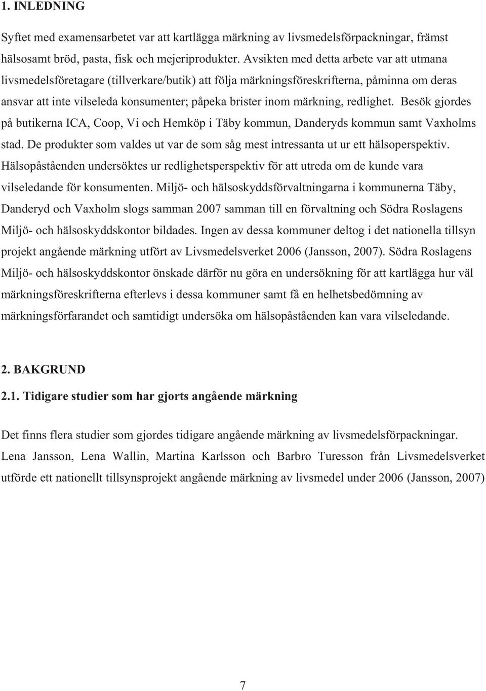 märkning, redlighet. Besök gjordes på butikerna ICA, Coop, Vi och Hemköp i Täby kommun, Danderyds kommun samt Vaxholms stad.