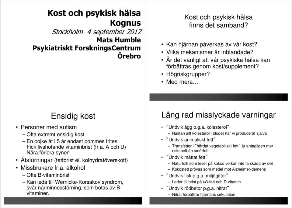 Med mera Ensidig kost Personer med autism Ofta extremt ensidig kost En pojke åt i 5 år endast pommes frites Fick livshotande vitaminbrist (fr.a. A och D) Nära förlora synen Ätstörningar (fettbrist el.