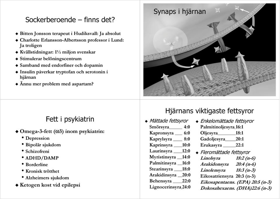 med endorfiner och dopamin Insulin påverkar tryptofan och serotonin i hjärnan Ännu mer problem med aspartam?