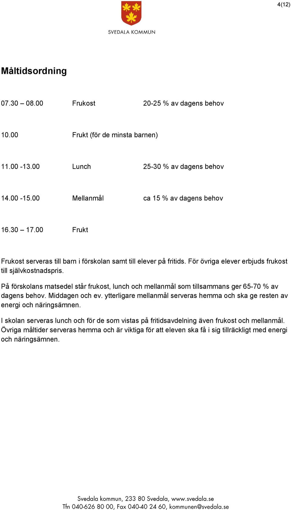 På förskolans matsedel står frukost, lunch och mellanmål som tillsammans ger 65-70 % av dagens behov. Middagen och ev.