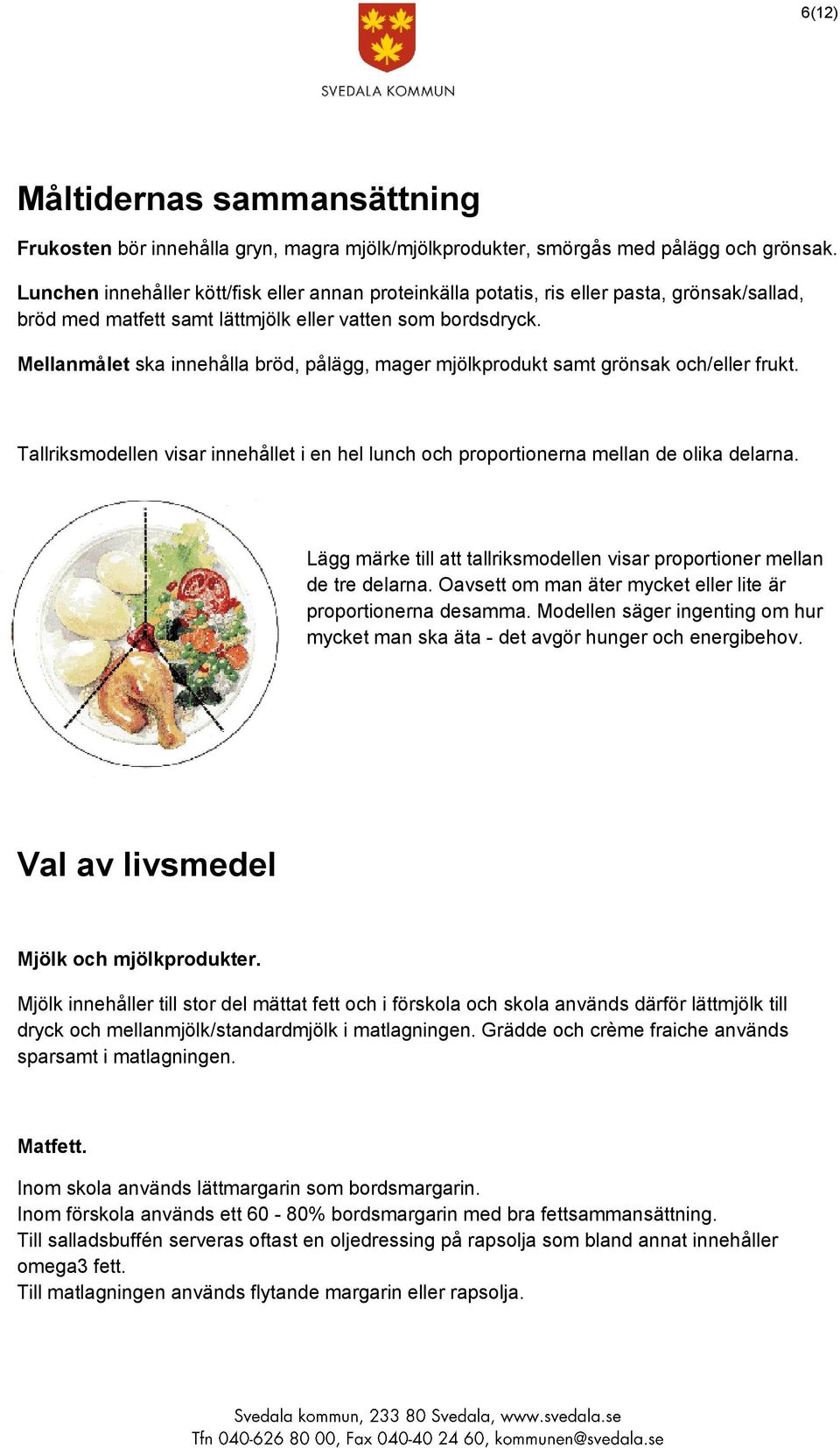 Mellanmålet ska innehålla bröd, pålägg, mager mjölkprodukt samt grönsak och/eller frukt. Tallriksmodellen visar innehållet i en hel lunch och proportionerna mellan de olika delarna.