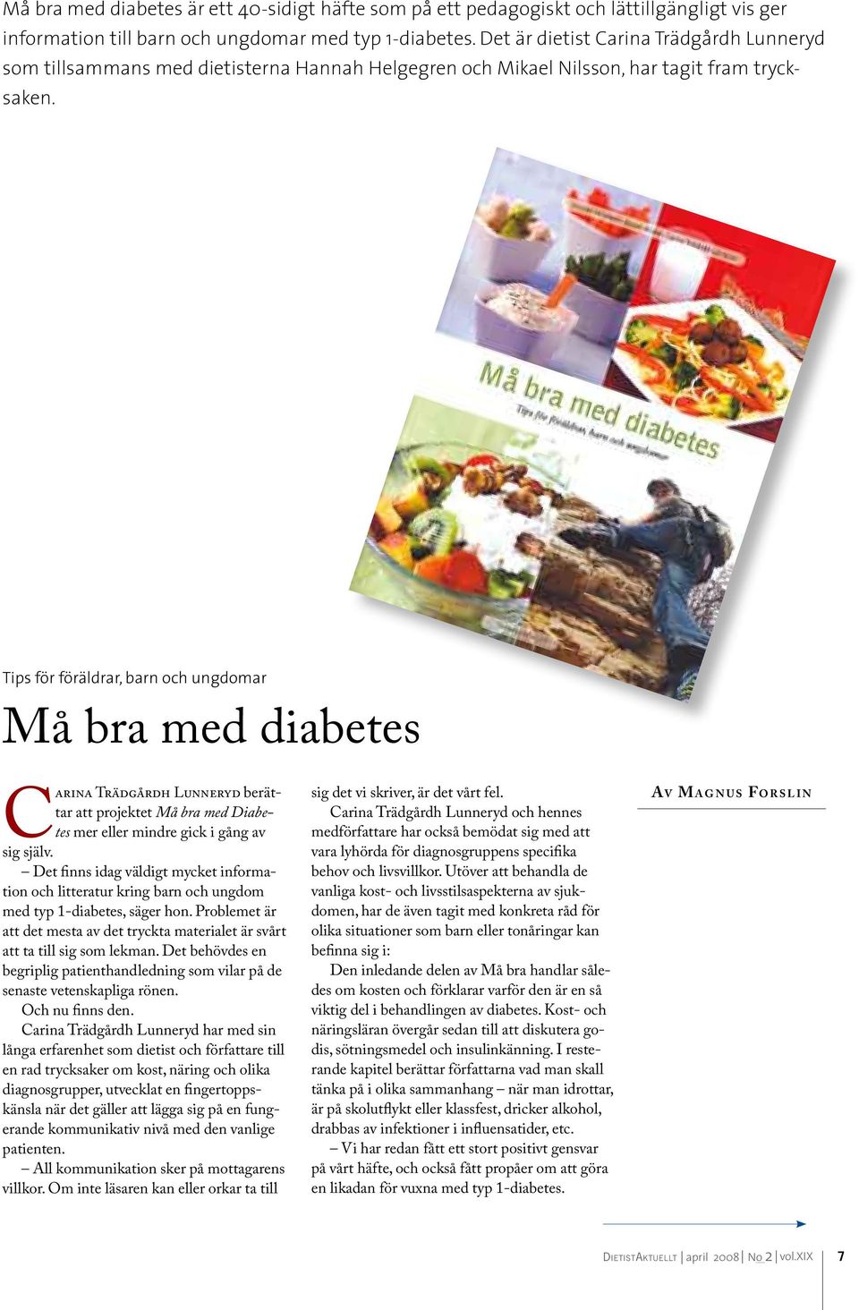 Tips för föräldrar, barn och ungdomar Må bra med diabetes Carina Trädgårdh Lunneryd berättar att projektet Må bra med Diabetes mer eller mindre gick i gång av sig själv.