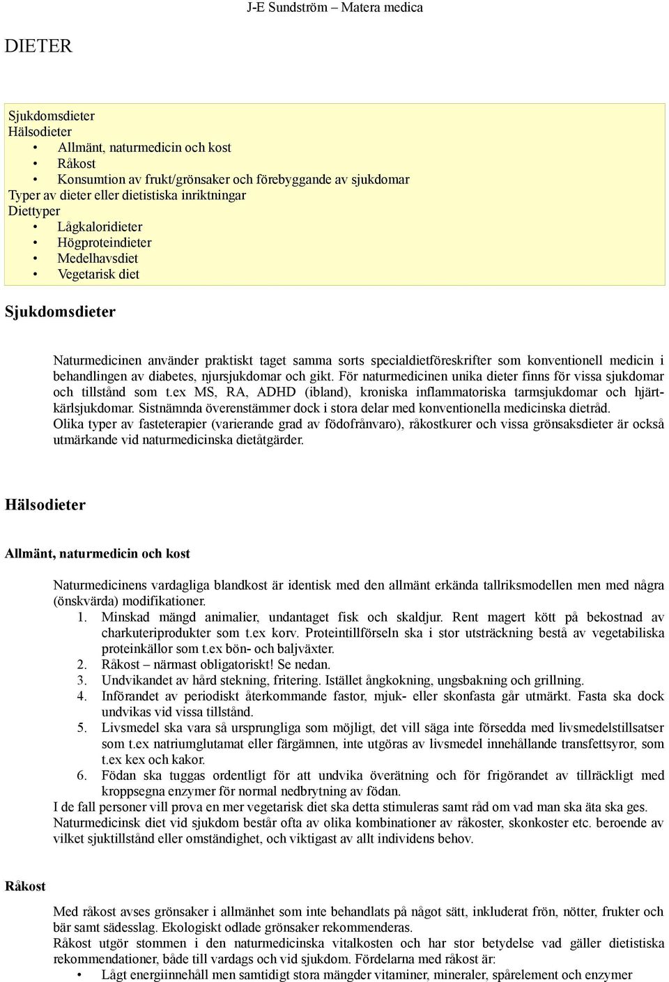 diabetes, njursjukdomar och gikt. För naturmedicinen unika dieter finns för vissa sjukdomar och tillstånd som t.ex MS, RA, ADHD (ibland), kroniska inflammatoriska tarmsjukdomar och hjärtkärlsjukdomar.