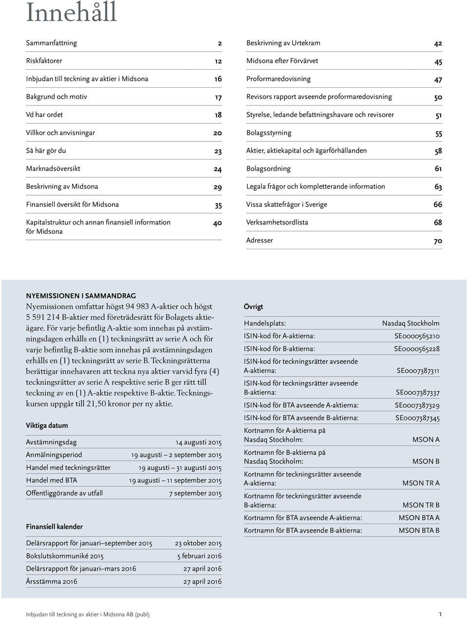 ledande befattningshavare och revisorer 51 Bolagsstyrning 55 Aktier, aktiekapital och ägarförhållanden 58 Bolagsordning 61 Legala frågor och kompletterande information 63 Vissa skattefrågor i Sverige