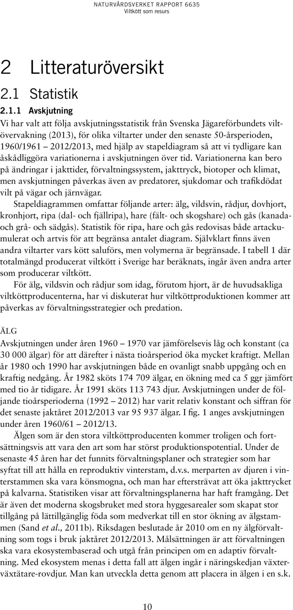 1 Avskjutning Vi har valt att följa avskjutningsstatistik från Svenska Jägareförbundets viltövervakning (2013), för olika viltarter under den senaste 50-årsperioden, 1960/1961 2012/2013, med hjälp av