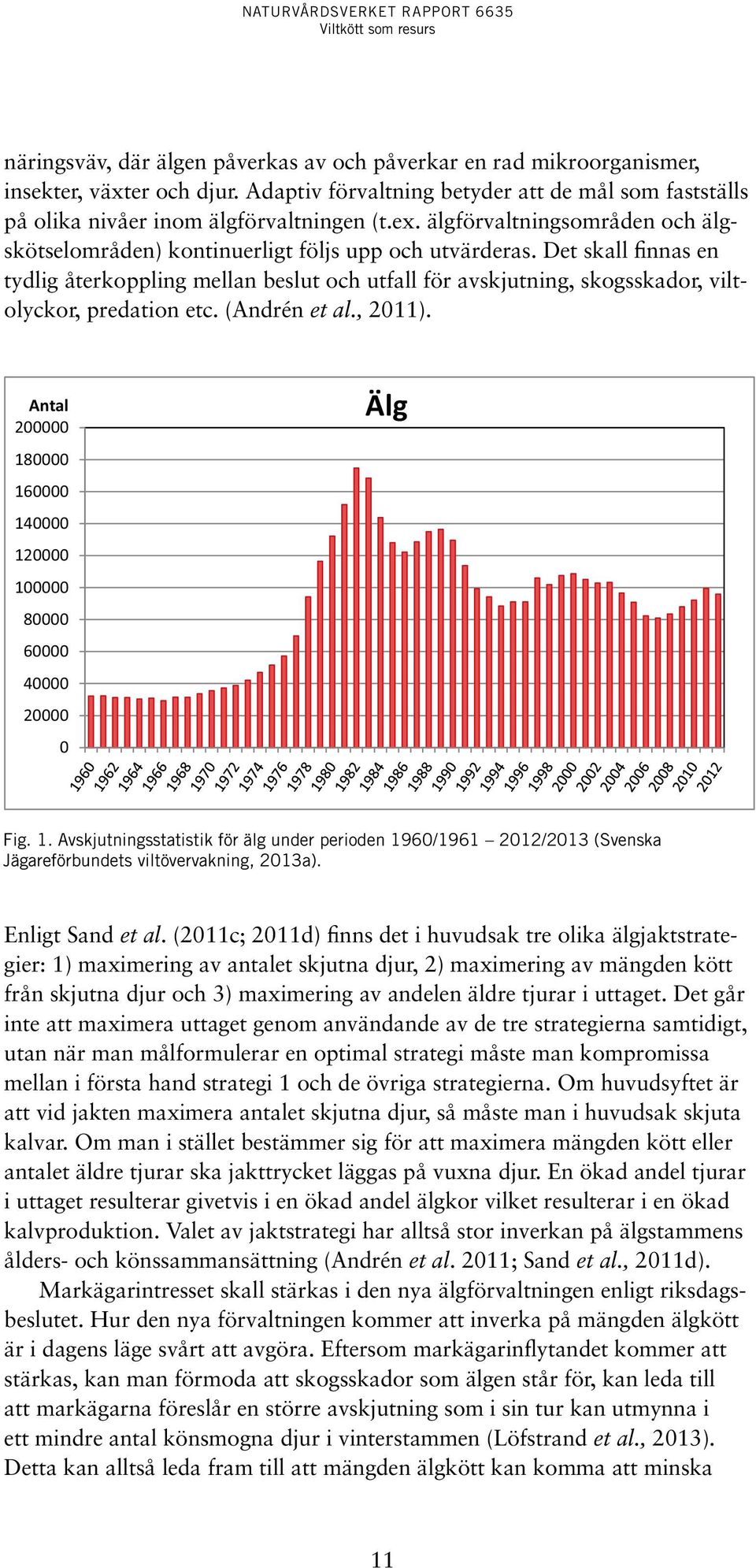 Det skall finnas en tydlig återkoppling mellan beslut och utfall för avskjutning, skogsskador, viltolyckor, predation etc. (Andrén et al., 2011).