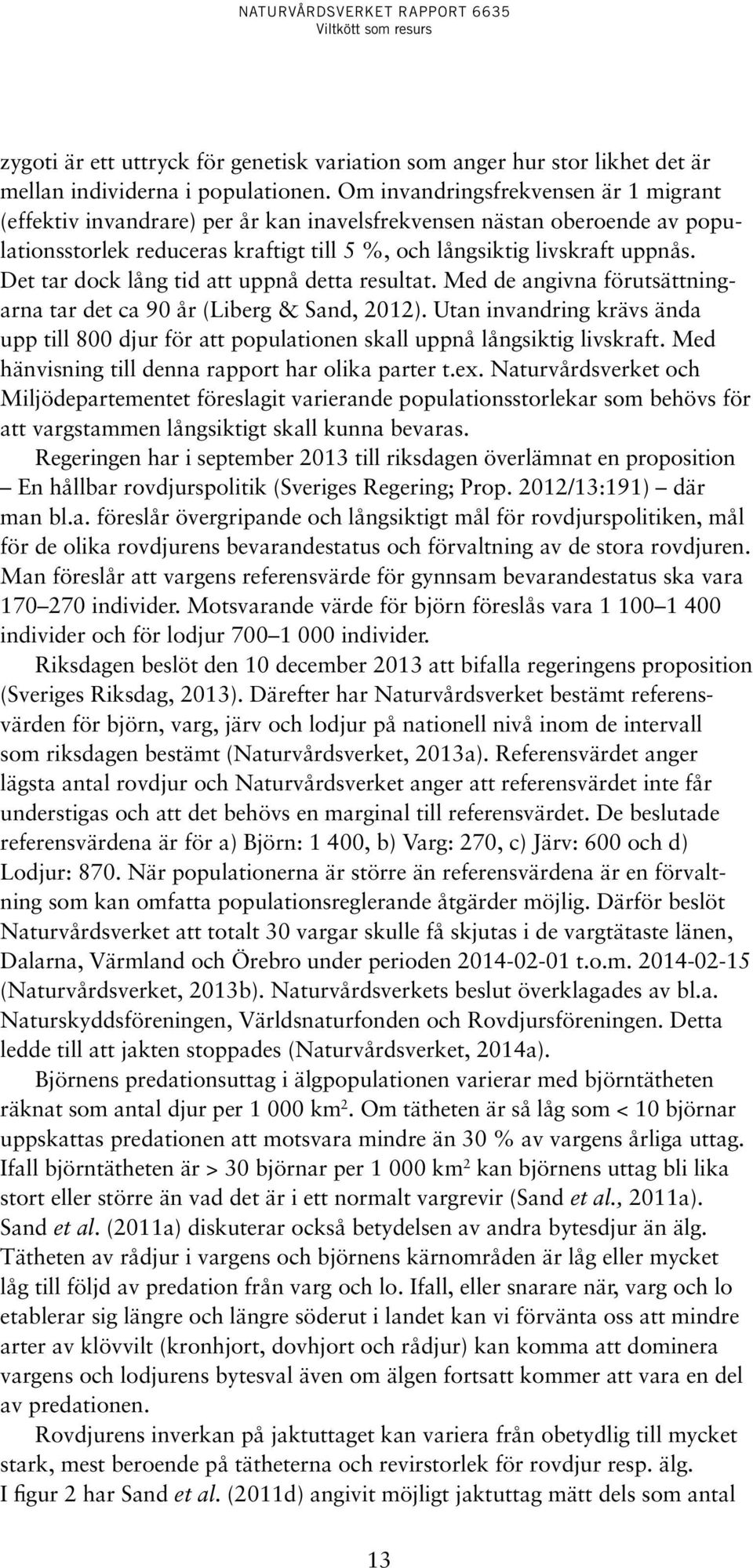 Det tar dock lång tid att uppnå detta resultat. Med de angivna förutsättningarna tar det ca 90 år (Liberg & Sand, 2012).