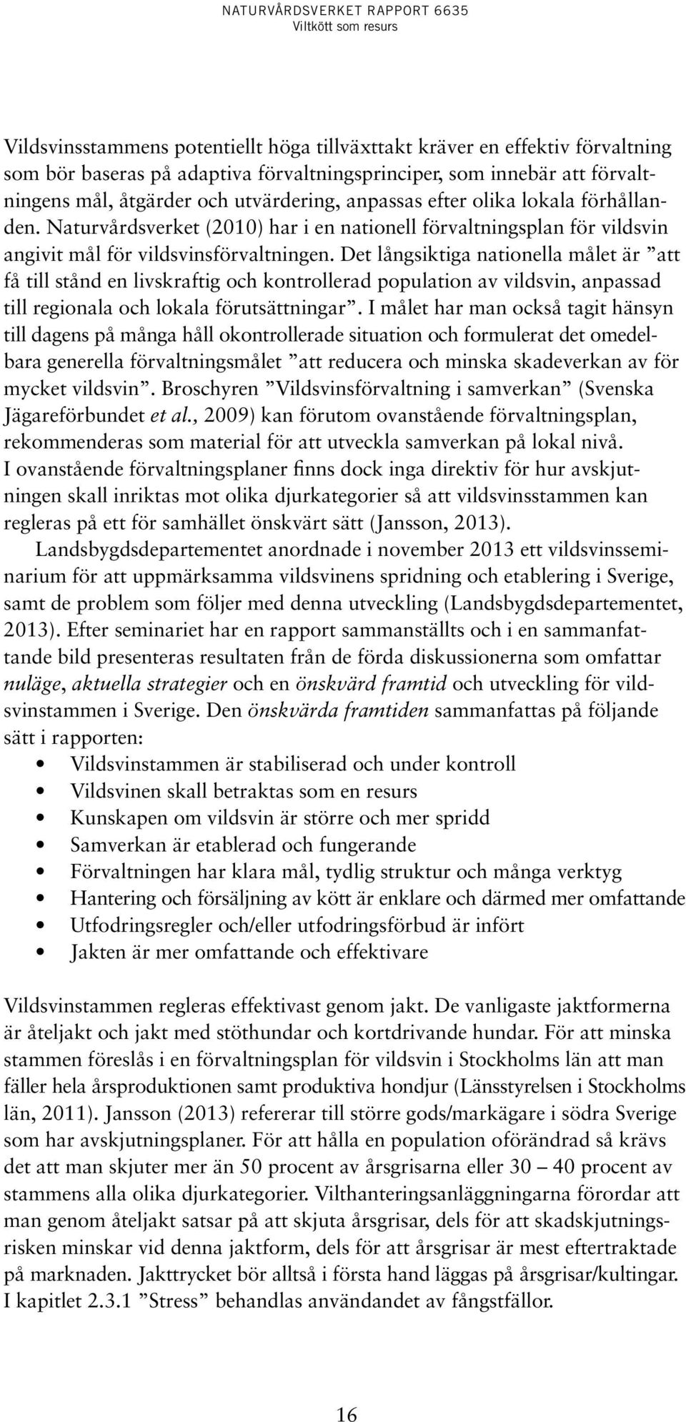 Det långsiktiga nationella målet är att få till stånd en livskraftig och kontrollerad population av vildsvin, anpassad till regionala och lokala förutsättningar.