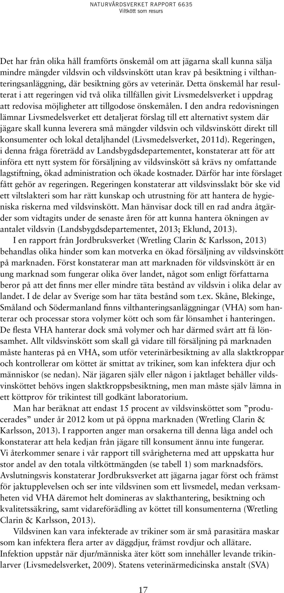 I den andra redovisningen lämnar Livsmedelsverket ett detaljerat förslag till ett alternativt system där jägare skall kunna leverera små mängder vildsvin och vildsvinskött direkt till konsumenter och