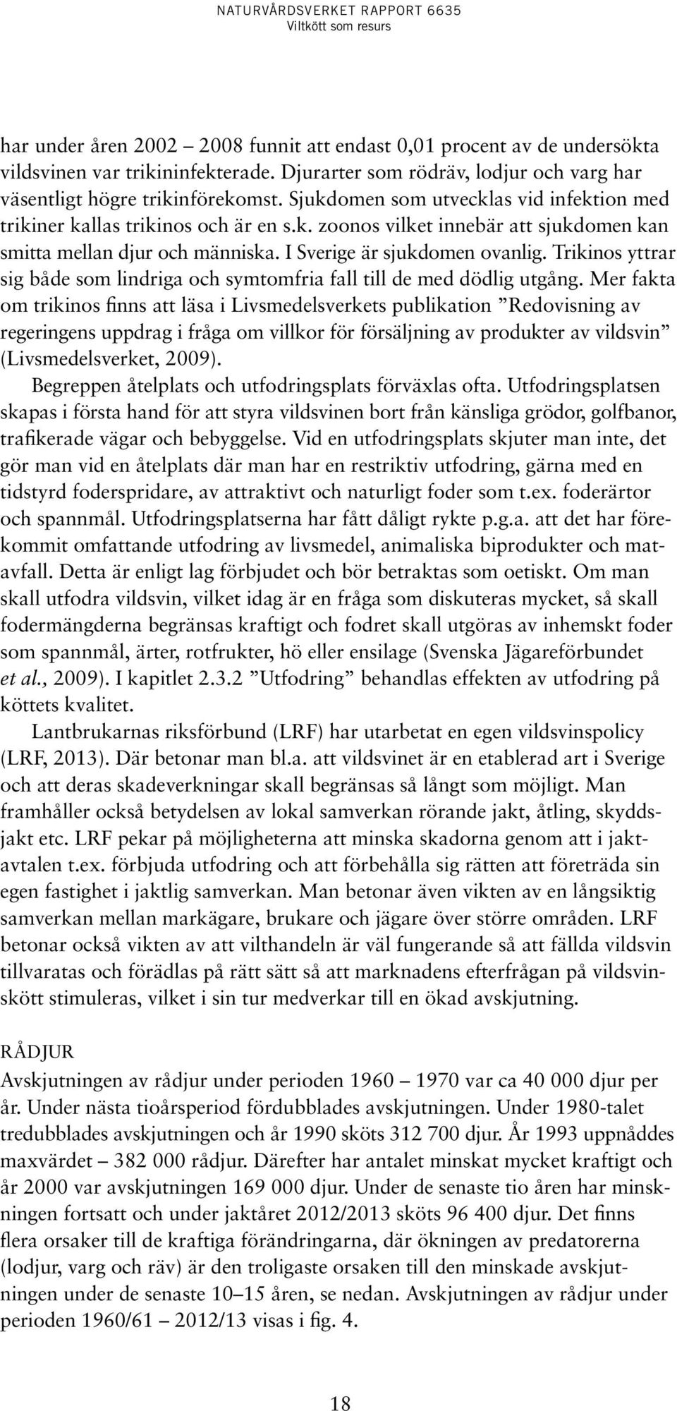 Trikinos yttrar sig både som lindriga och symtomfria fall till de med dödlig utgång.