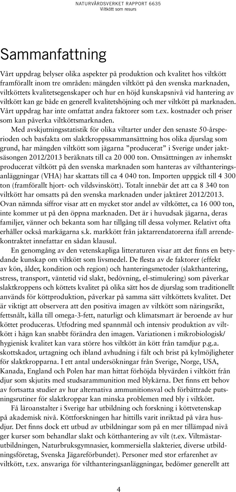 kostnader och priser som kan påverka viltköttsmarknaden.