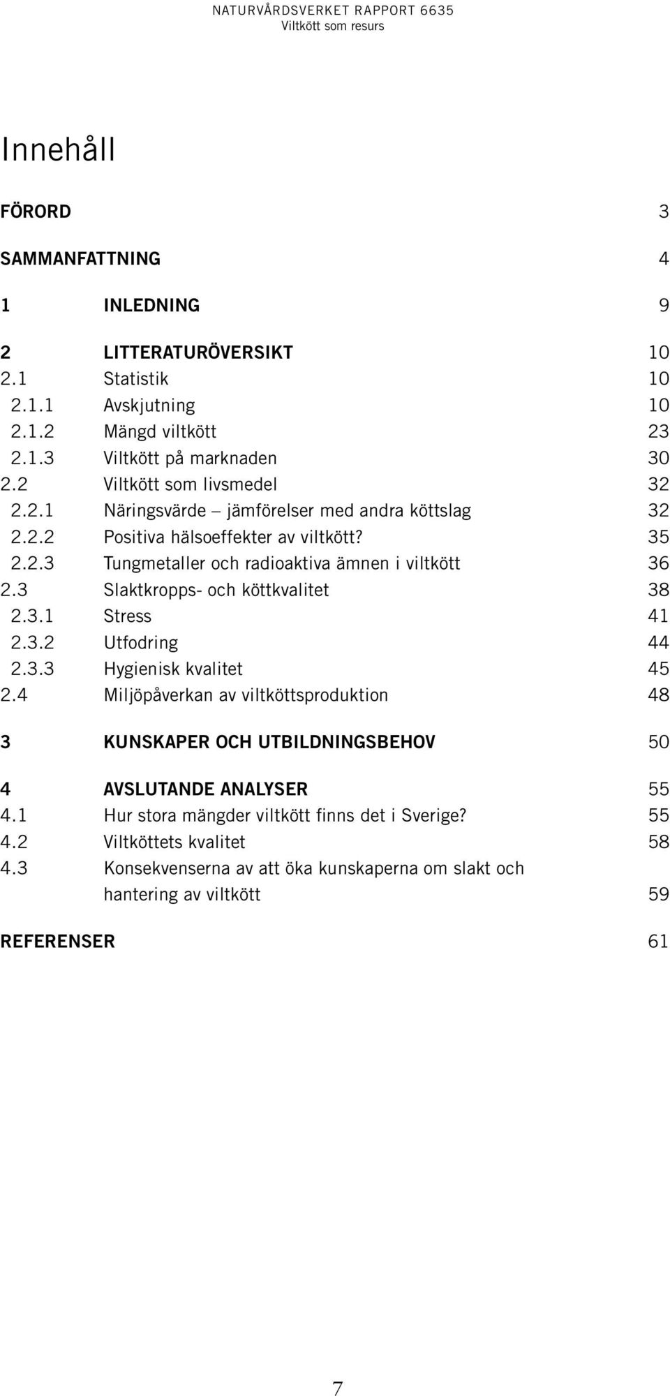 3 Slaktkropps- och köttkvalitet 38 2.3.1 Stress 41 2.3.2 Utfodring 44 2.3.3 Hygienisk kvalitet 45 2.