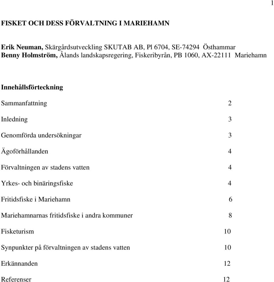 undersökningar 3 Ägoförhållanden 4 Förvaltningen av stadens vatten 4 Yrkes- och binäringsfiske 4 Fritidsfiske i Mariehamn 6