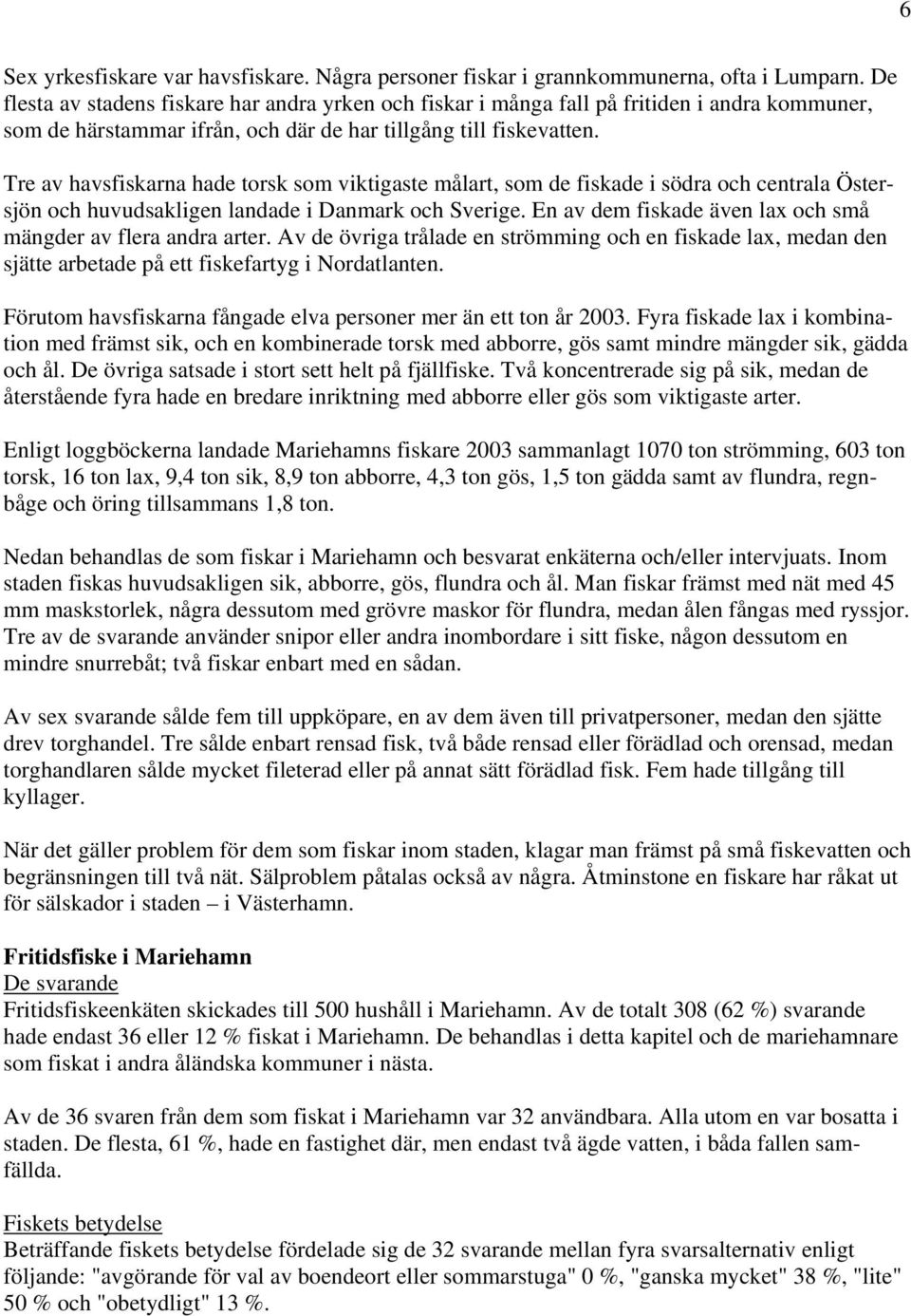 Tre av havsfiskarna hade torsk som viktigaste målart, som de fiskade i södra och centrala Östersjön och huvudsakligen landade i Danmark och Sverige.