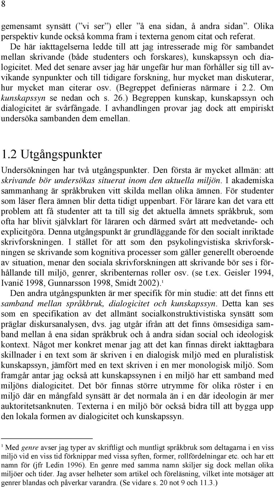 Med det senare avser jag här ungefär hur man förhåller sig till avvikande synpunkter och till tidigare forskning, hur mycket man diskuterar, hur mycket man citerar osv.