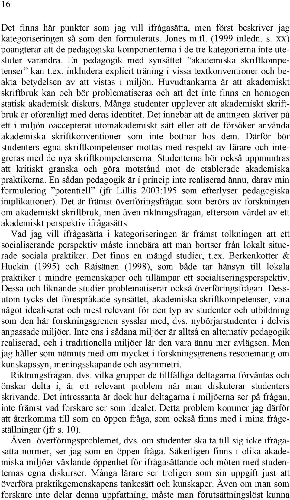 Huvudtankarna är att akademiskt skriftbruk kan och bör problematiseras och att det inte finns en homogen statisk akademisk diskurs.