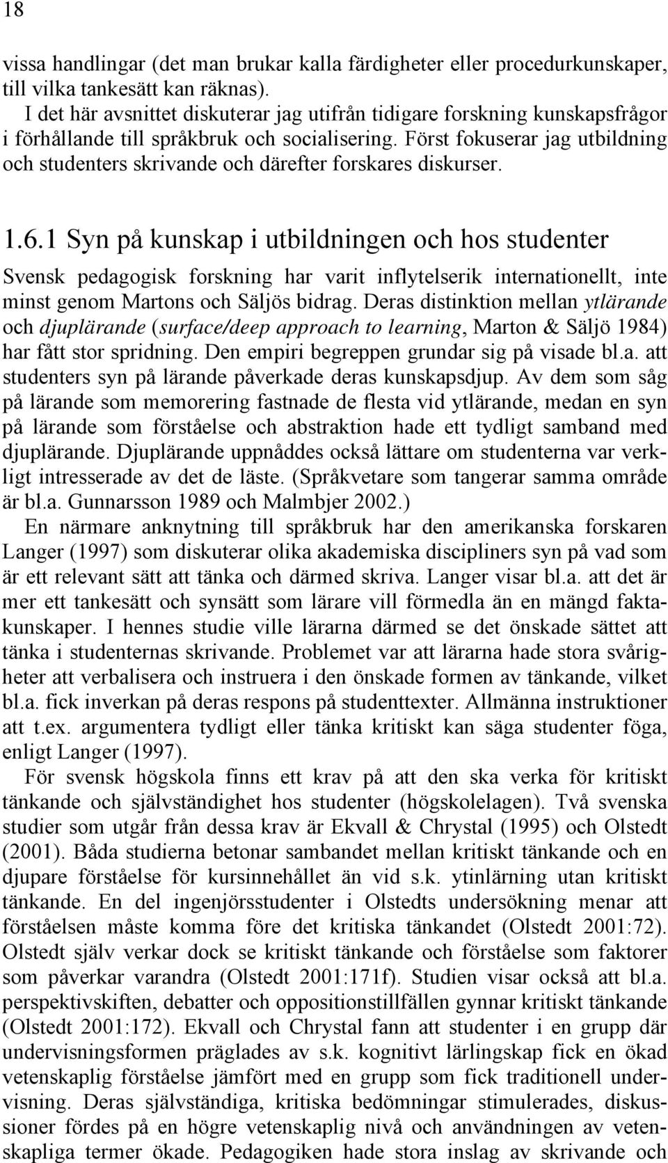 Först fokuserar jag utbildning och studenters skrivande och därefter forskares diskurser. 1.6.