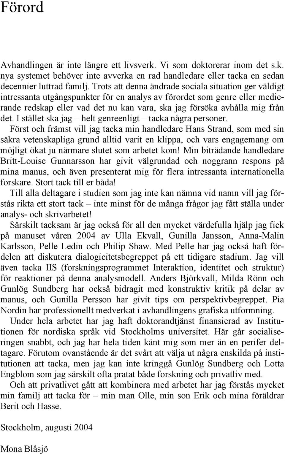 från det. I stället ska jag helt genreenligt tacka några personer.