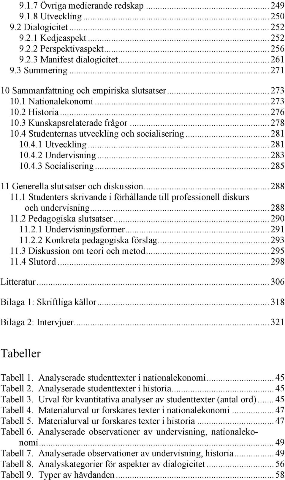 4.1 Utveckling... 281 10.4.2 Undervisning... 283 10.4.3 Socialisering... 285 11 Generella slutsatser och diskussion... 288 11.