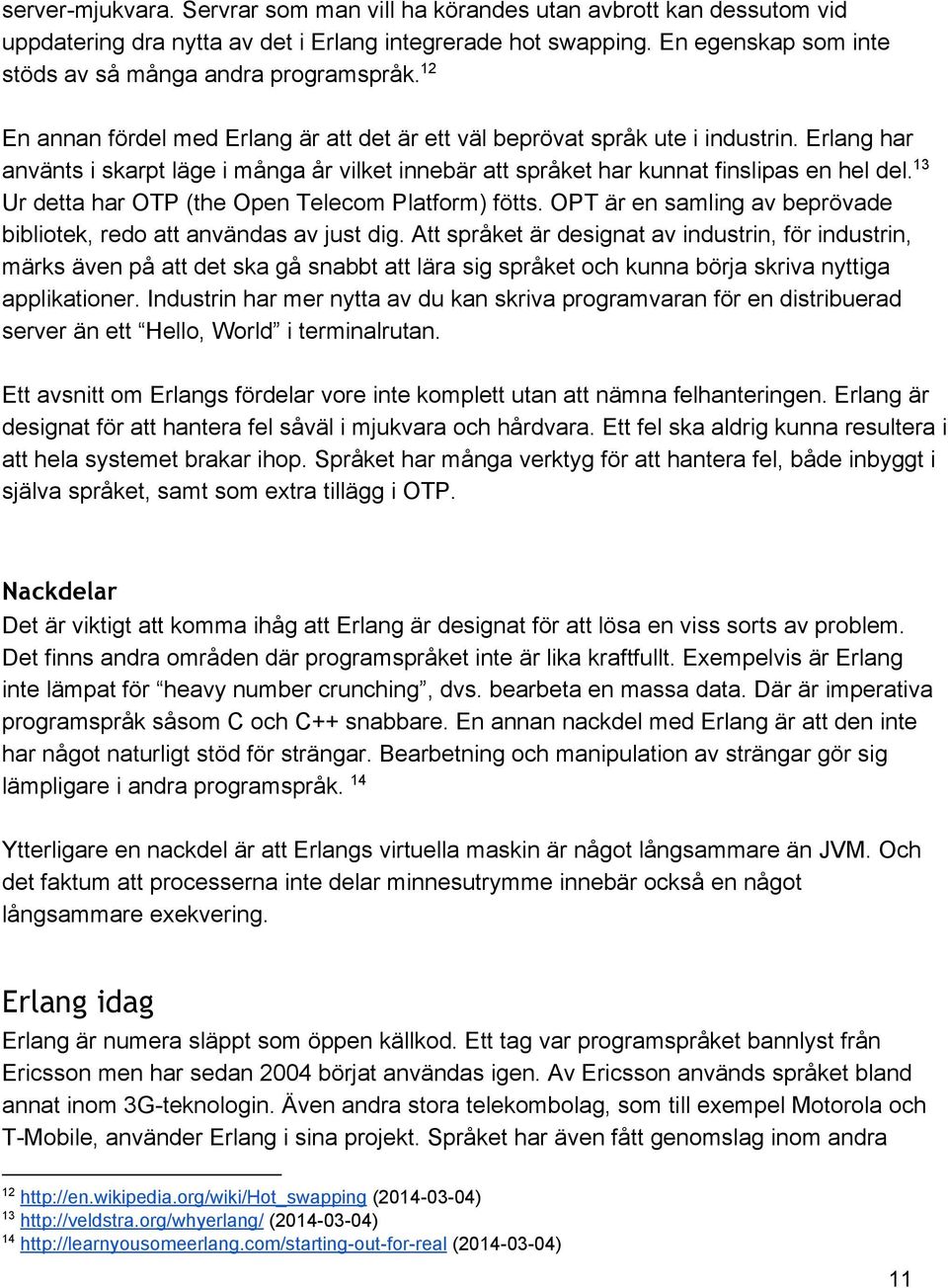 Erlang har använts i skarpt läge i många år vilket innebär att språket har kunnat finslipas en hel del. 13 Ur detta har OTP (the Open Telecom Platform) fötts.