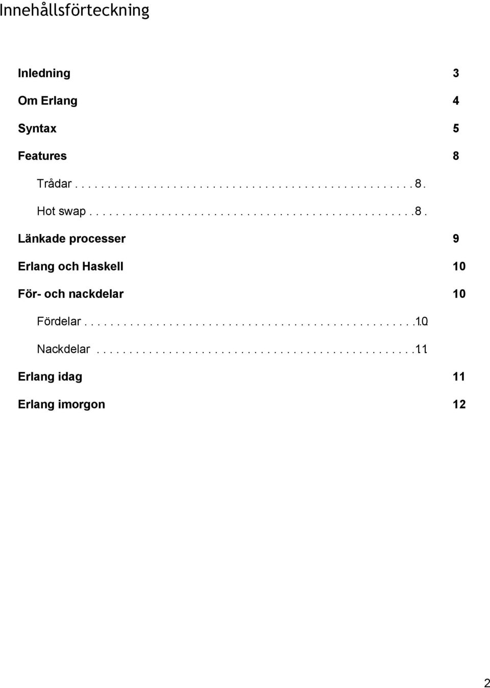 . Länkade processer 9 Erlang och Haskell 10 För och nackdelar 10 Fördelar................................................... 10.. Nackdelar.