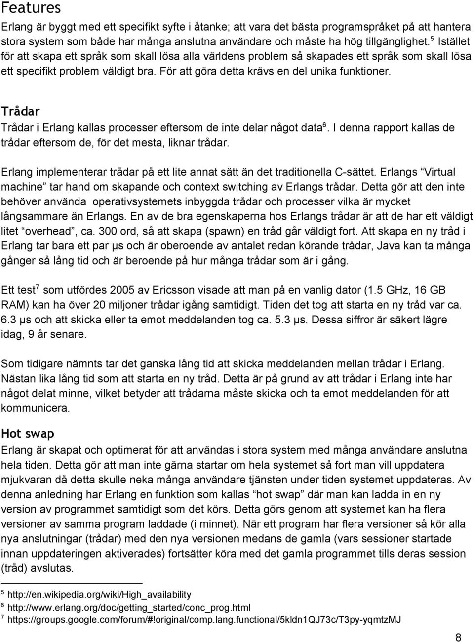 Trådar 6 Trådar i Erlang kallas processer eftersom de inte delar något data. I denna rapport kallas de trådar eftersom de, för det mesta, liknar trådar.