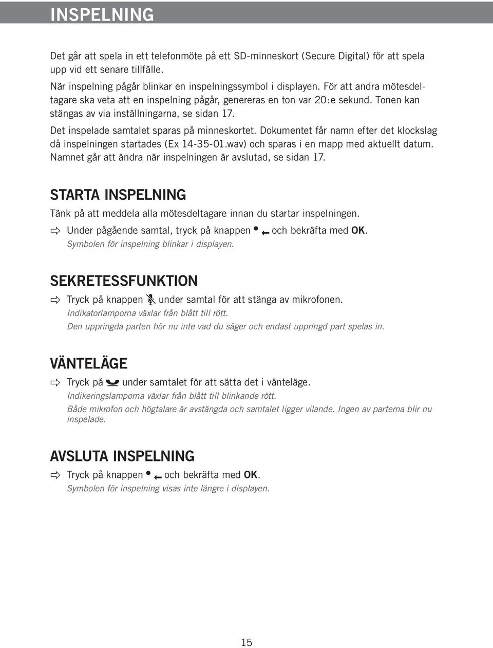 Dokumentet får namn efter det klockslag då inspelningen startades (Ex 14-35-01.wav) och sparas i en mapp med aktuellt datum. Namnet går att ändra när inspelningen är avslutad, se sidan 17.