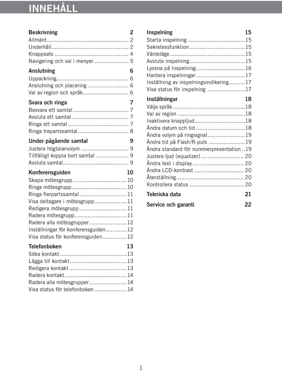 .. 9 Avsluta samtal... 9 Konferensguiden 10 Skapa mötesgrupp...10 Ringa mötesgrupp...10 Ringa flerpartssamtal...11 Visa deltagare i mötesgrupp...11 Redigera mötesgrupp...11 Radera mötesgrupp.