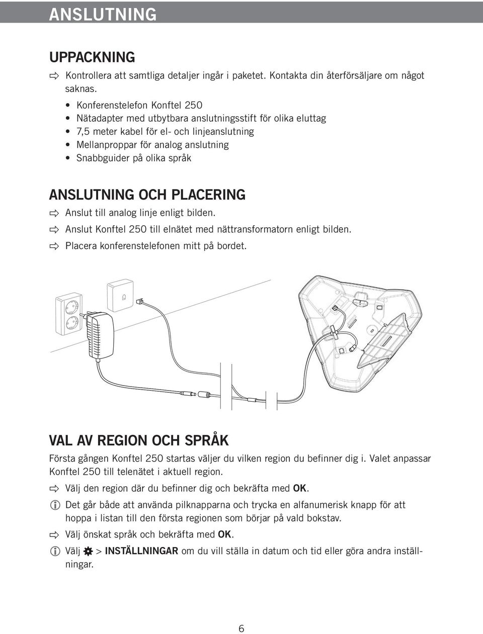 ANSLUTNING OCH PLACERING Anslut till analog linje enligt bilden. Anslut Konftel 250 till elnätet med nättransformatorn enligt bilden. Placera konferenstelefonen mitt på bordet.